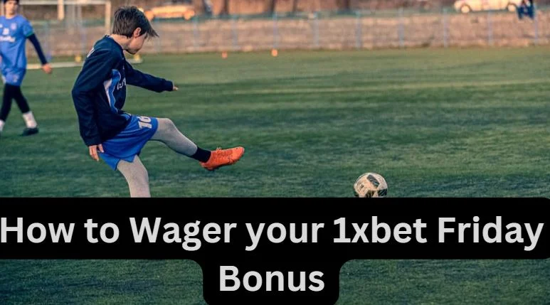 A Beginner's Guide to Wagering Your 1xBet Friday Bonus 