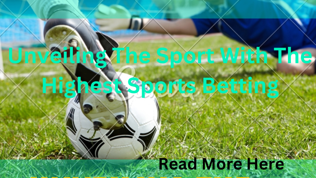 Placing Bets And Keeping Score: Unveiling The Sport With The Highest Sports Betting